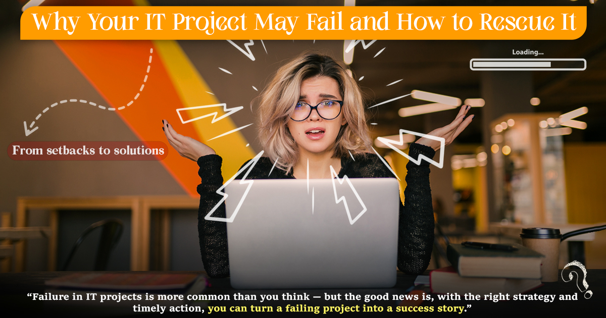 Why Your IT Project May Fail And How To Rescue It